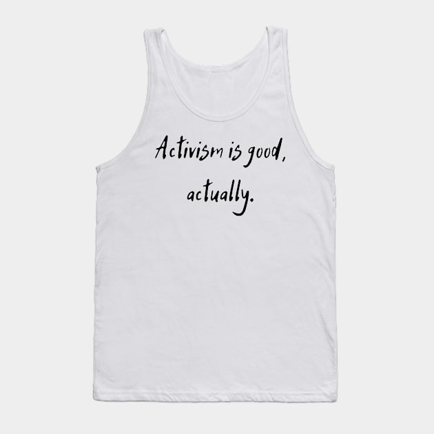 Activism is good, actually. Tank Top by dikleyt